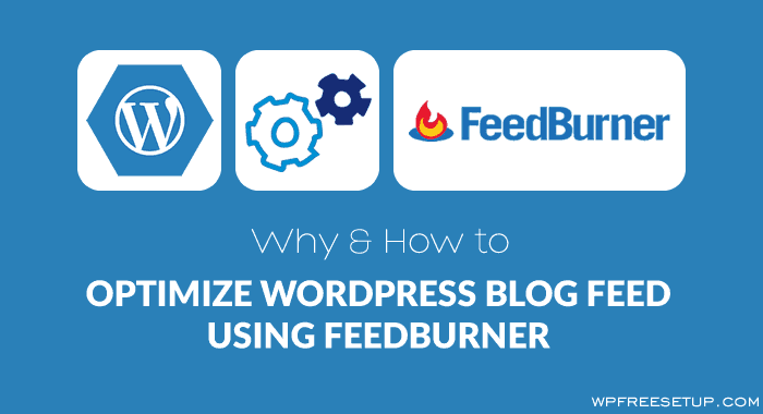 Why & How to Optimize Your WordPress Blog Feed Using Feedburner