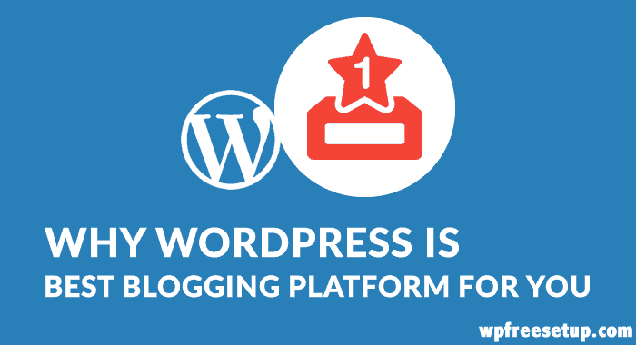 Why WordPress is Best Blogging Platform For You?